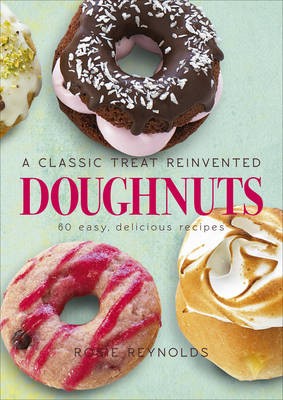 Doughnuts - A Classic Treat Reinvented: 60 Easy, Delicious Recipes