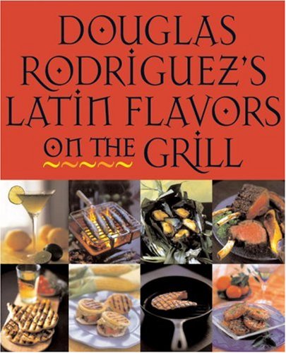 Douglas Rodriguez's Latin Flavors On The Grill