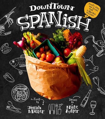 Downtown Spanish: Feasts, Bites, and Drinks from a New York Kitchen