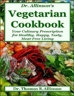 Dr. Allinson's Vegetarian Cookbook: Your Culinary Prescription for Healthy, Happy, Tasty, Meat-Free Living