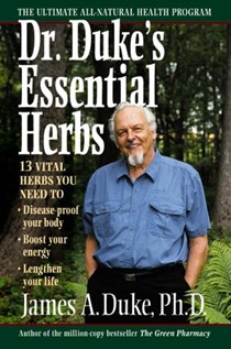 Dr. Duke's Essential Herbs: 13 Vital Herbs You Need To Disease-Proof Your Body, Boost Your Energy And Lengthen Your Life