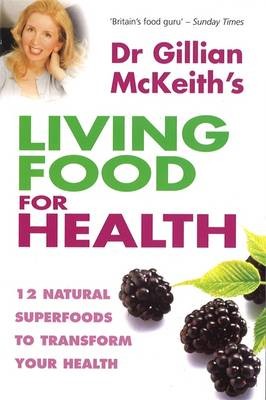 Dr Gillian McKeith's Living Food for Health: 12 Natural Superfoods to Transform Your Health