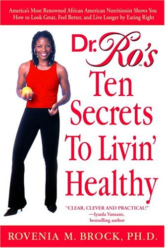 Dr. Ro's Ten Secrets To Livin' Healthy: America's Most Renowned African American Nutritionist Shows You How To Look Great, Feel Better, And Live Longer By Eating Right