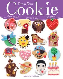 Dress Your Cookie: Bake Them! Dress Them! Eat Them!