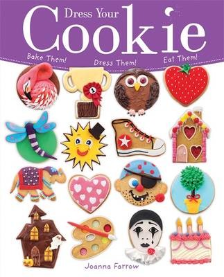Dress Your Cookie: Bake Them! Dress Them! Eat Them!
