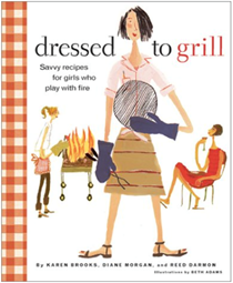 Dressed to Grill: Savvy Recipes for Girls Who Play with Fire