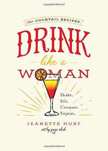 Drink Like a Woman: Shake. Stir. Conquer. Repeat.