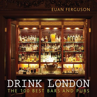 Drink London: The 100 Best Bars and Pubs