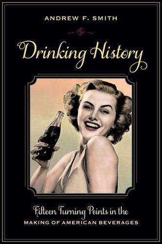 Drinking History: Fifteen Turning Points in the Making of American Beverages (Arts and Traditions of the Table: Perspectives on Culinary History)