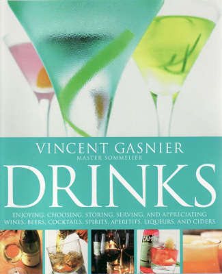 Drinks: Enjoying, Choosing, Storing, Serving, and Appreciating Wines, Beers, Cocktails, Spirits, Aperitifs, Liquers, and Ciders