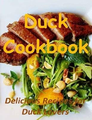Duck Cookbook: Delicious Recipes for Duck Lovers