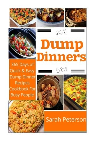 Dump Dinners: 365 Days of Quick and Easy Dump Dinners Recipes Cookbook for Busy People