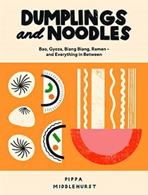 Dumplings and Noodles: Bao, Gyoza, Biang Biang, Ramen--and Everything in Between