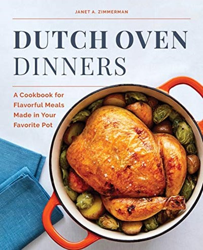 Dutch Oven Dinners: A Cookbook for Flavorful Meals Made in Your Favorite Pot
