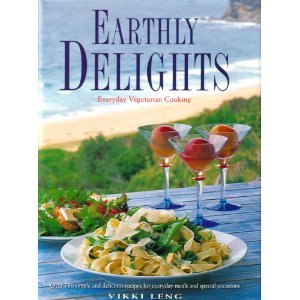 Earthly Delights: Everyday Vegetarian Cooking : Over 750 Simple and Delicious Recipes for Everyday Meals and Special Occasions