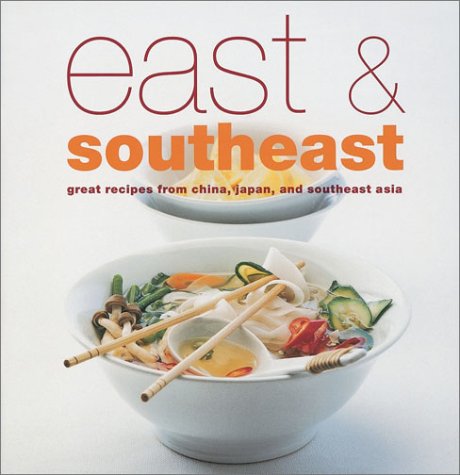 East & Southeast: Great Recipes from China, Japan and Southeast Asia