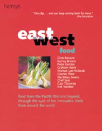 East West Food: Food from the Pacific Rim and Beyond, Through the Eyes of Ten Innovative Chefs from Around the World