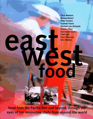 East West Food: Food from the Pacific Rim and Beyond:  Through the Eyes of Ten Innovative Chefs from Around the World