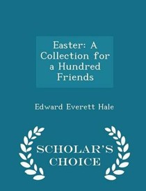Easter: A Collection for a Hundred Friends - Scholar's Choice Edition