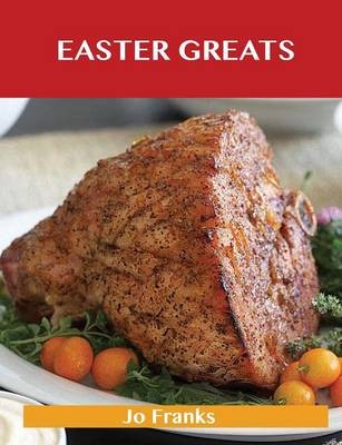 Easter Greats: Delicious Easter Recipes, The Top 49 Easter Recipes