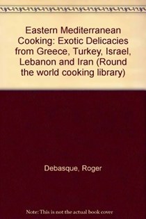 Eastern Mediterranean Cooking (Round the World Cooking Library): Exotic Delicacies from Greece, Turkey, Israel, Lebanon and Iran