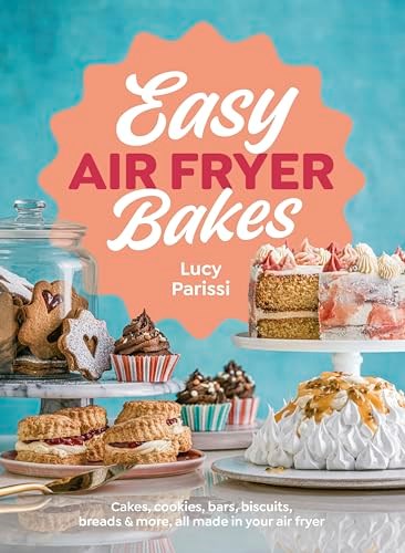 Easy Air Fryer Bakes: Cakes, Cookies, Bars, Biscuits, Breads & More, All Made in Your Air Fryer