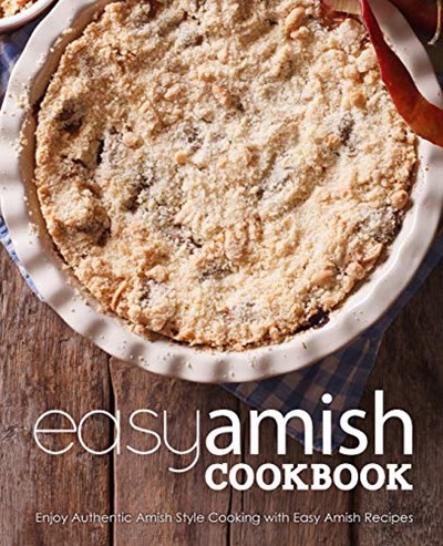 Easy Amish Cookbook: Enjoy Authentic Amish Style Cooking with Easy Amish Recipes