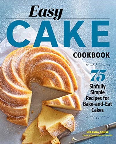 Easy Cake Cookbook: 75 Sinfully Simple Recipes for Bake-and-Eat Cakes