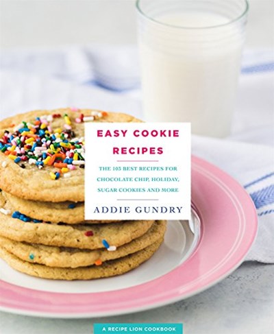Easy Cookie Recipes: The 103 Best Recipes for Chocolate Chip, Holiday, Sugar Cookies & More