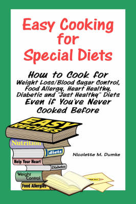 Easy Cooking for Special Diets: How to Cook for Weight Loss/Blood Sugar Control, Food Allergy, Heart Healthy, Diabetic, and "Just Healthy" Diets Even If You've Never Cooked Before