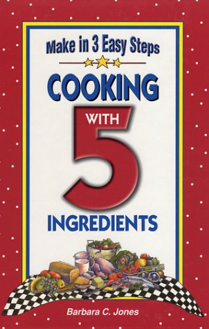 Easy Cooking with 5 Ingredients: Make in 3 Easy Steps