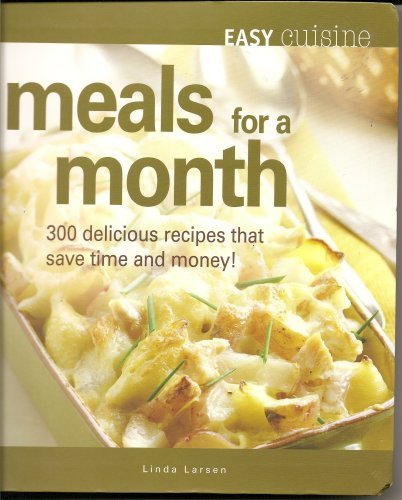 Easy Cuisine Meals for a Month: 300 Delicious Recipes That Save Time and Money