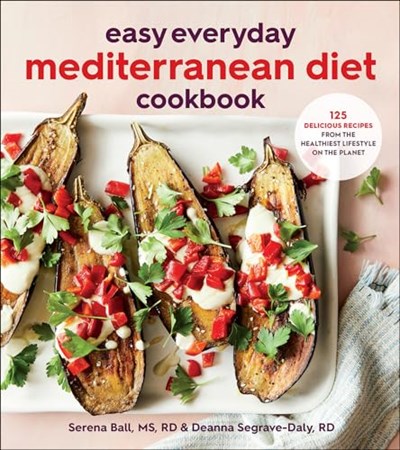 Easy Everyday Mediterranean Diet Cookbook: 125 Delicious Recipes from the Healthiest Lifestyle on the Planet