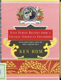 Easy Family Recipes from a Chinese-American Childhood: 150 Delicious Chinese Dishes for Today's American Table