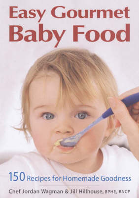 Easy Gourmet Baby Food: 150 Recipes for Homemade Goodness