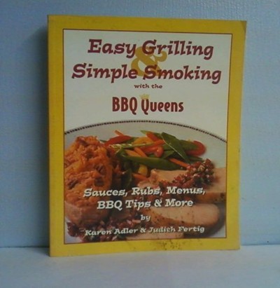 Easy Grilling, Simple Smoking from the BBQ Queens: Sauces, Rubs, Menus, BBQ Tips & more