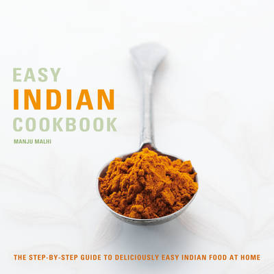 Easy Indian Cookbook: The Step-by-step Guide to Deliciously Easy Indian Food at Home