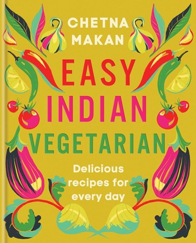 Easy Indian Vegetarian: Delicious Recipes for Every Day