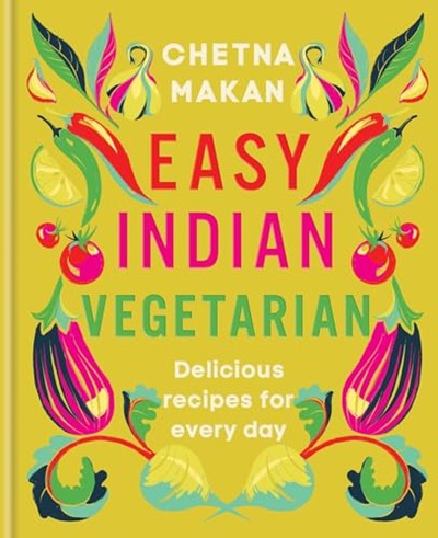 Easy Indian Vegetarian: Delicious Recipes for Every Day