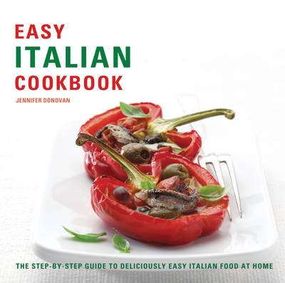 Easy Italian Cookbook: The Step-by-step Guide to Deliciously Easy Italian Food at Home