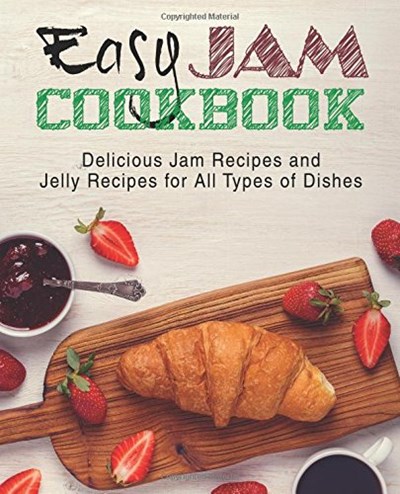 Easy Jam Cookbook: Delicious Jam Recipes and Jelly Recipes for All Types of Dishes