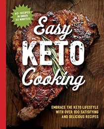 Easy Keto Cooking: Embrace the Keto Lifestyle with Over 100 Satisfying and Delicious Recipes