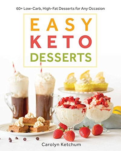 Easy Keto Desserts: 60+ Low-Carb, High-Fat Desserts for Any Occasion
