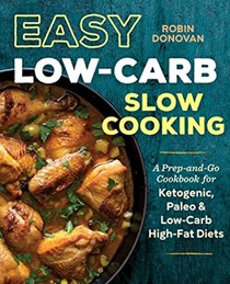 Easy Low Carb Slow Cooking: A Prep-and-Go Low Carb Cookbook for Ketogenic, Paleo, &amp; High-Fat Diets