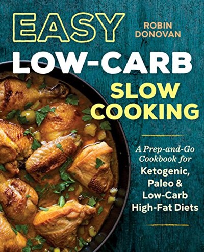 Easy Low Carb Slow Cooking: A Prep-and-Go Low Carb Cookbook for Ketogenic, Paleo, &amp; High-Fat Diets