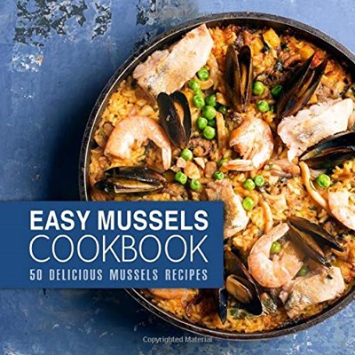 Easy Mussels Cookbook: 50 Delicious Mussels Recipes