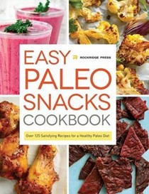 Easy Paleo Snacks Cookbook: Over 125 Satisfying Recipes for a Healthy Paleo Diet