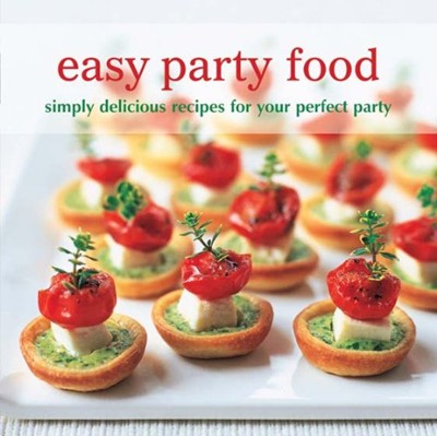 Easy Party Food: Simply Delicious Recipes for Your Perfect Party
