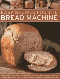 Easy Recipes for the Bread Machine: Get the Best Out of Your Bread Machine with 50 Ideas for All Kind of Loaves