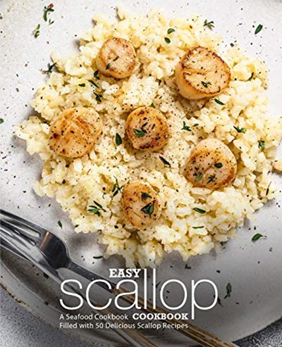 Easy Scallop Cookbook: A Seafood Cookbook Filled with 50 Delicious Scallop Recipes